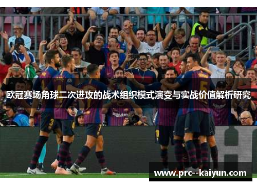 欧冠赛场角球二次进攻的战术组织模式演变与实战价值解析研究