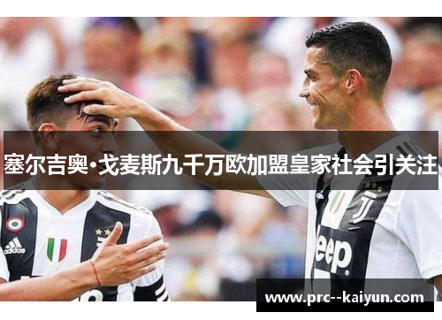 塞尔吉奥·戈麦斯九千万欧加盟皇家社会引关注