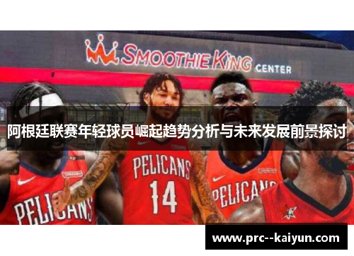 阿根廷联赛年轻球员崛起趋势分析与未来发展前景探讨