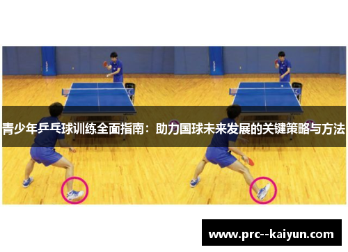 青少年乒乓球训练全面指南：助力国球未来发展的关键策略与方法