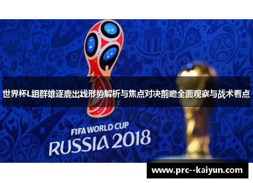 世界杯L组群雄逐鹿出线形势解析与焦点对决前瞻全面观察与战术看点